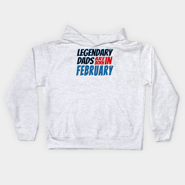 Legendary Dads Are Born In February Kids Hoodie by V-shirt